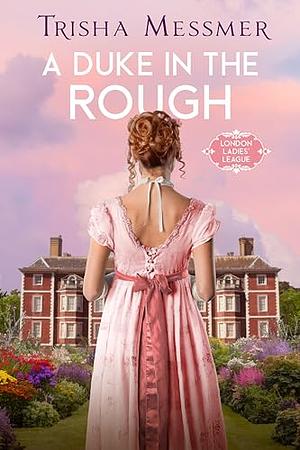 A Duke In The Rough: A Regency Era Romance by Trisha Messmer