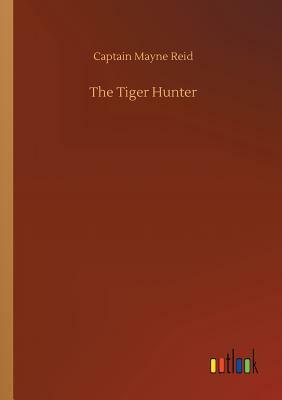 The Tiger Hunter by Captain Mayne Reid