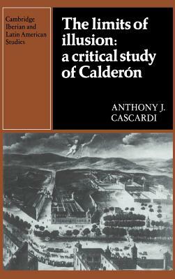 The Limits of Illusion: A Critical Study of Calderón by Anthony J. Cascardi