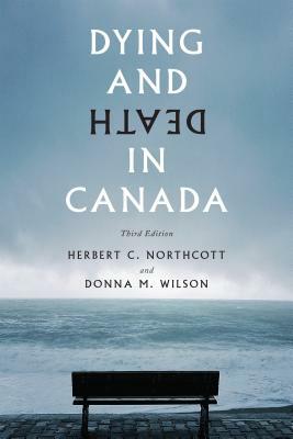 Dying and Death in Canada, Third Edition by Herbert C. Northcott, Donna M. Wilson