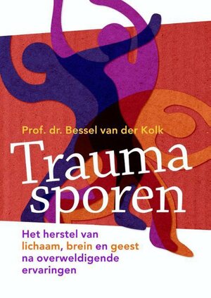 Traumasporen: het herstel van lichaam, brein en geest na overweldigende ervaringen by Bessel van der Kolk