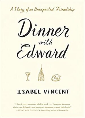 Dinner with Edward: A Story of an Unexpected Friendship by Isabel Vincent