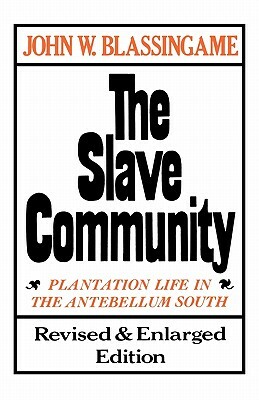 The Slave Community: Plantation Life in the Antebellum South. Revised & Enlarged Edition by John W. Blassingame