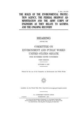 The roles of the Environmental Protection Agency, the Federal Highway Administration, and the Army Corps of Engineers as they relate to Katrina and th by Committee on Environment and P (senate), United States Congress, United States Senate