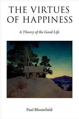 The Virtues of Happiness: A Theory of the Good Life by Paul Bloomfield