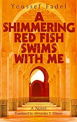 A Shimmering Red Fish Swims with Me: A Novel (Hoopoe Fiction) by Youssef Fadel, Alexander E. Elinson