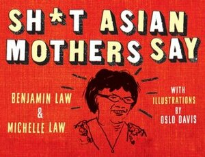 Sh*t Asian Mothers Say by Benjamin Law, Michelle Law
