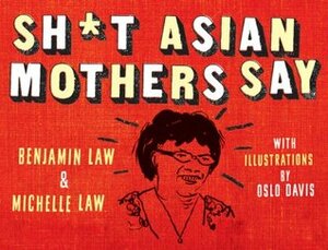 Sh*t Asian Mothers Say by Michelle Law, Benjamin Law