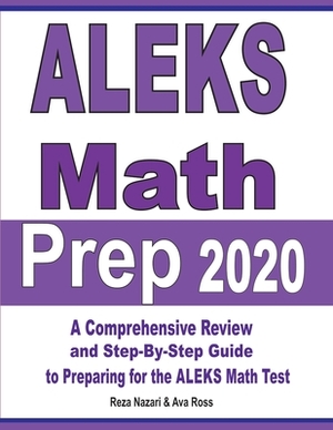 ALEKS Math Prep 2020: A Comprehensive Review and Step-By-Step Guide to Preparing for the ALEKS Math Test by Ava Ross, Reza Nazari