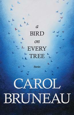 A Bird on Every Tree by Carol Bruneau