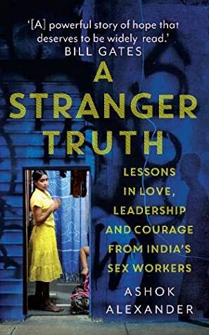 A Stranger Truth: Lessons in Love, Leadership and Courage from India's Sex Workers by Ashok Alexander