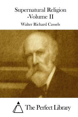 Supernatural Religion -Volume II by Walter Richard Cassels