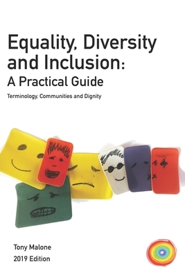 Equality, Diversity & Inclusion: A practical guide: Terminology, Communities and Dignity. 2019 Edition by Tony Malone