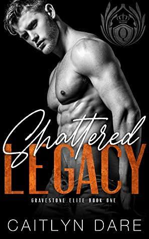 Shattered Legacy : Dark College Bully Romance by Caitlyn Dare