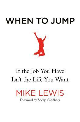 When to Jump: If the Job You Have Isn't the Life You Want by Mike Lewis
