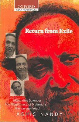 Return from Exile: Alternative Sciences, Illegitimacy of Nationalism, the Savage Freud by Ashis Nandy