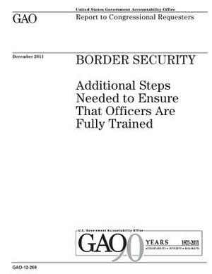 Border security: additional steps needed to ensure that officers are fully trained: report to congressional requesters. by U. S. Government Accountability Office