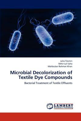 Microbial Decolorization of Textile Dye Compounds by Mahbubar Rahman Khan, Julia Yesmin, Mihir Lal Saha