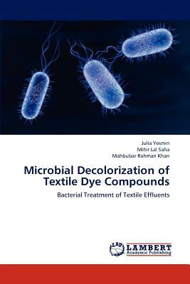 Microbial Decolorization of Textile Dye Compounds by Julia Yesmin, Mahbubar Rahman Khan, Mihir Lal Saha