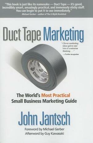 Duct Tape Marketing: The World's Most Practical Small Business Marketing Guide by John Jantsch