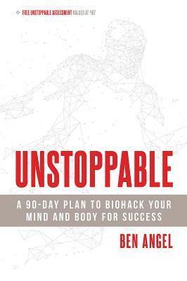 Unstoppable: A 90-Day Plan to Biohack Your Mind and Body for Success by Ben Angel