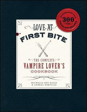 Love at First Bite: The Complete Vampire Lover's Cookbook by Michelle Roy Kelly, Andrea Norville