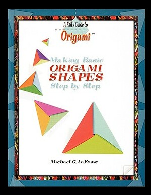 Making Origami Shapes Step by Step by Michael G. Lafosse