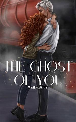 The Ghost Of You by worthlesswriter