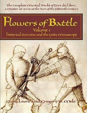 Flowers of Battle, Volume I: Historical Overview and the Getty Manuscript by Tom Leoni, Gregory D. Mele