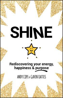 Shine: Rediscovering Your Energy, Happiness and Purpose by Andy Cope, Gavin Oattes