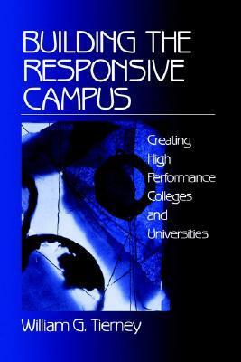 Building the Responsive Campus: Creating High Performance Colleges and Universities by William G. Tierney