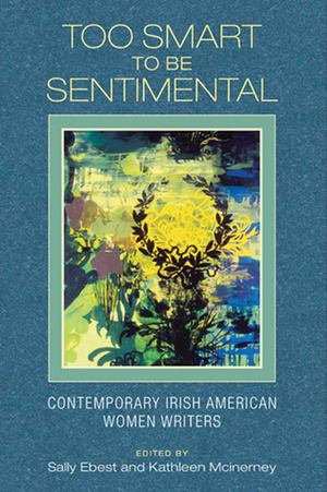 Too Smart to Be Sentimental: Contemporary Irish American Women Writers by Caledonia Kearns, Sally Barr Ebest