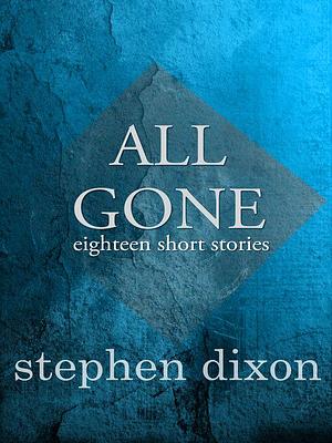 All Gone by Stephen Dixon