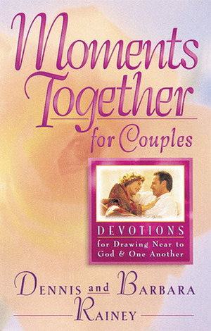 Moments Together for Couples: Devotions for Drawing Near to God and One Another by Barbara Rainey, Dennis Rainey