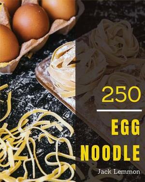 Egg Noodle 250: Enjoy 250 Days with Amazing Egg Noodle Recipes in Your Own Egg Noodle Cookbook! [book 1] by Jack Lemmon