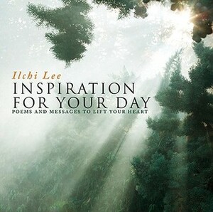 Inspiration for Your Day Poems and Messages to Lift Your Heart by Ilchi Lee