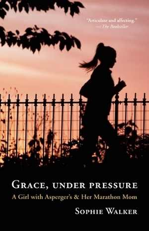 Grace, Under Pressure: A Girl with Asperger's and Her Marathon Mom by Sophie Walker