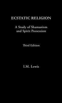 Ecstatic Religion: A Study of Shamanism and Spirit Possession by I. M. Lewis