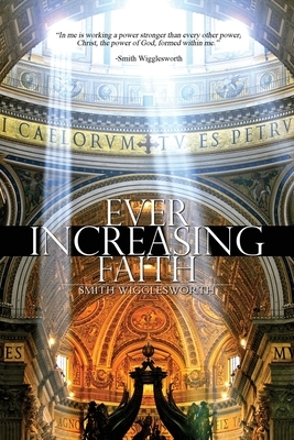 Ever Increasing Faith by Smith Wigglesworth