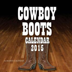 Cowboy Boots Calendar 2015: 16 Month Calendar by James Bates