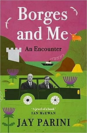 Borges and Me: An Encounter by Jay Parini