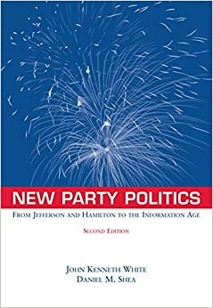 New Party Politics: From Jefferson and Hamilton to the Information Age by Daniel M. Shea, John Kenneth White