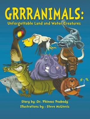 Grrranimals: Unforgettable Land and Water Creatures by Phineas Peabody