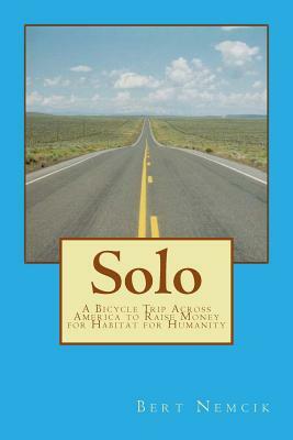 Solo: A Bicycle Trip Across America to Raise Money for Habitat for Humanity by Bert Nemcik