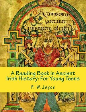 A Reading Book in Ancient Irish History: For Young Teens by P. W. Joyce