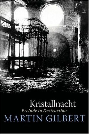 Kristallnacht: Prelude to Destruction by Martin Gilbert