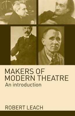 Makers of Modern Theatre: An Introduction by Robert Leach