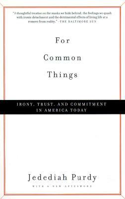 For Common Things: Irony, Trust, and Commitment in America Today by Jedediah Purdy
