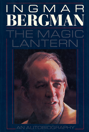 The magic lantern: An autobiography by Ingmar Bergman, Ingmar Bergman