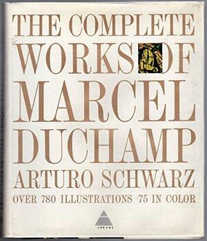 The Complete Works Of Marcel Duchamp by Arturo Schwarz